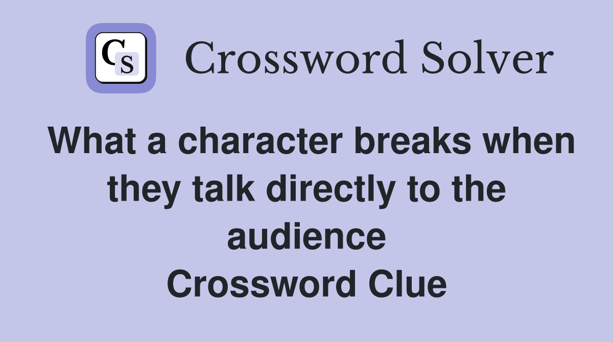 What a character breaks when they talk directly to the audience Crossword Clue