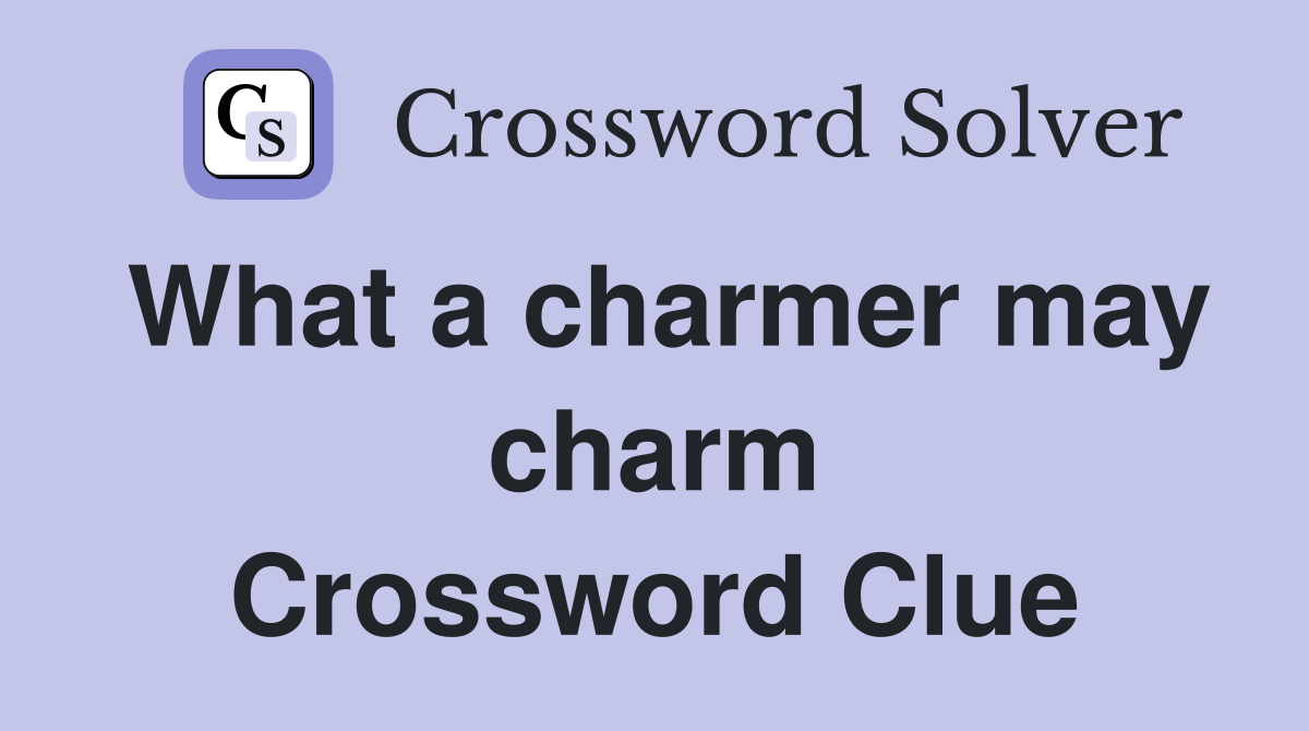 What a charmer may charm Crossword Clue