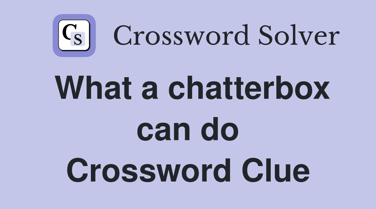 What a chatterbox can do Crossword Clue