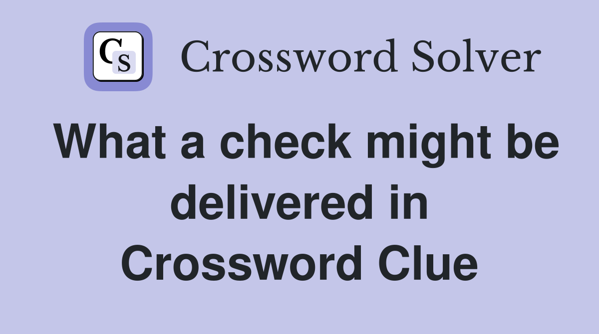 What a check might be delivered in Crossword Clue