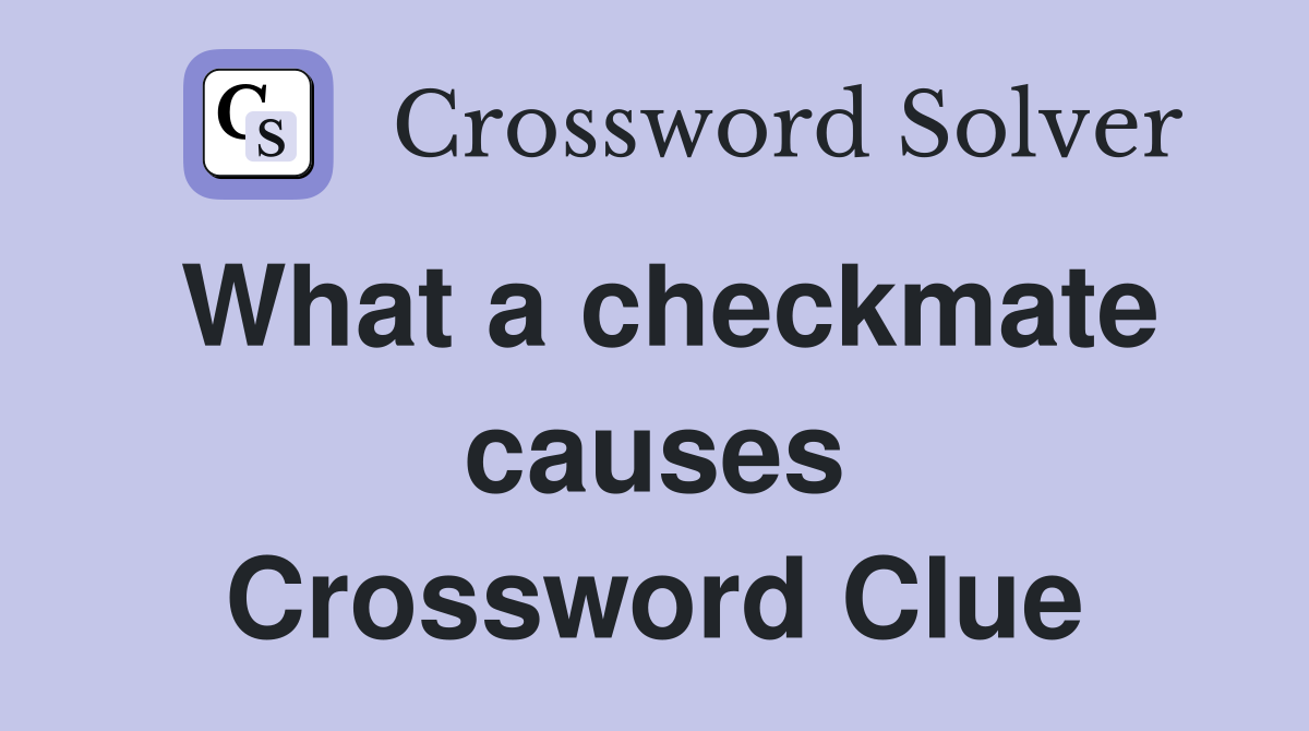 What a checkmate causes Crossword Clue