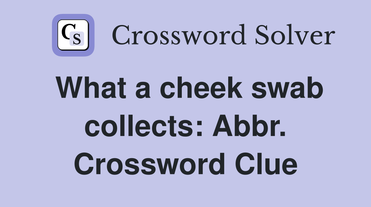 What a cheek swab collects: Abbr. Crossword Clue
