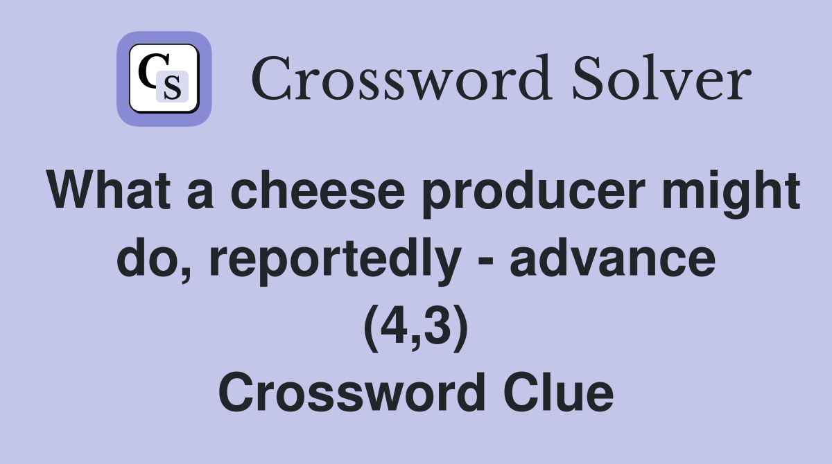 What a cheese producer might do, reportedly - advance (4,3) Crossword Clue