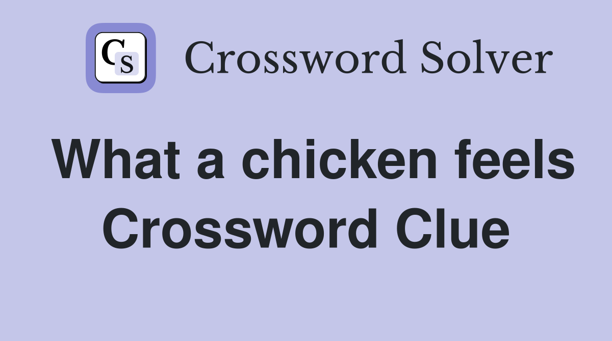 What a chicken feels Crossword Clue