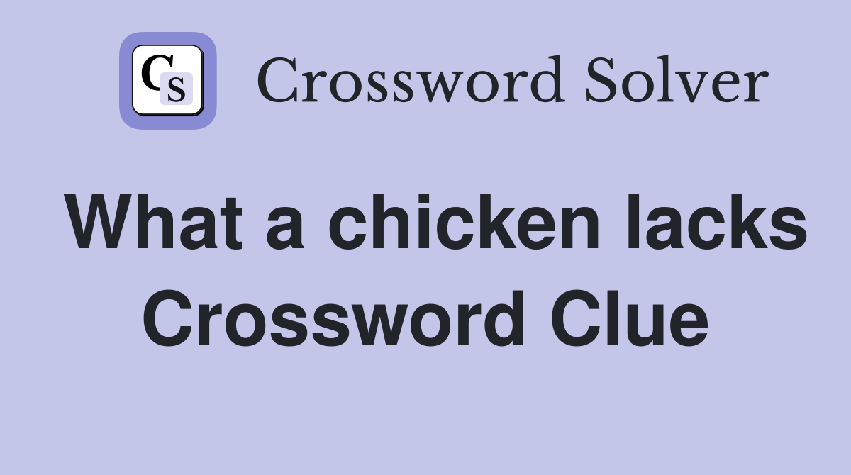 What a chicken lacks Crossword Clue