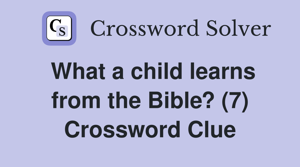 What a child learns from the Bible? (7) Crossword Clue