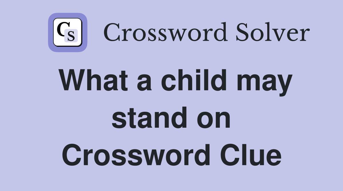 What a child may stand on Crossword Clue