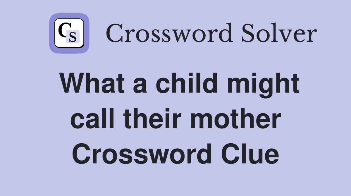 What a child might call their mother Crossword Clue