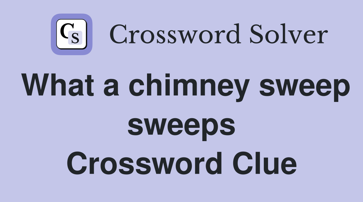 What a chimney sweep sweeps Crossword Clue