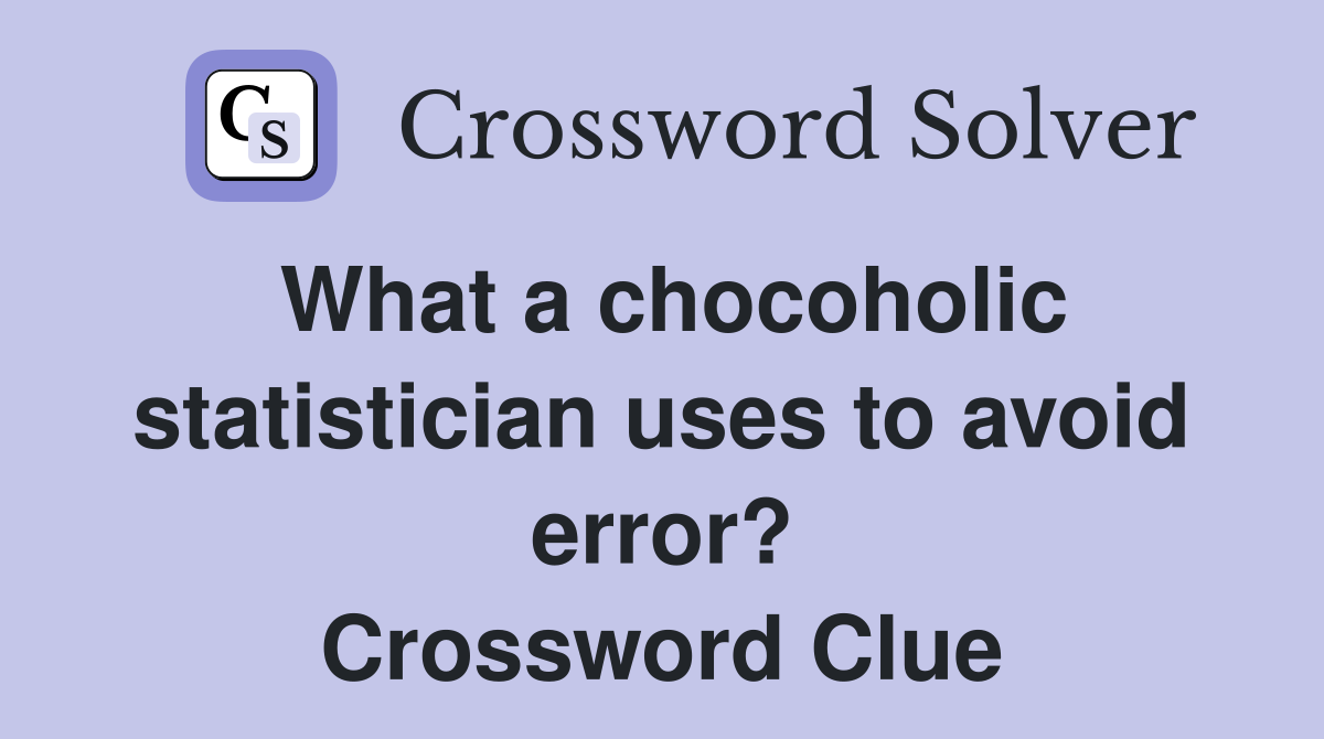 What a chocoholic statistician uses to avoid error? Crossword Clue