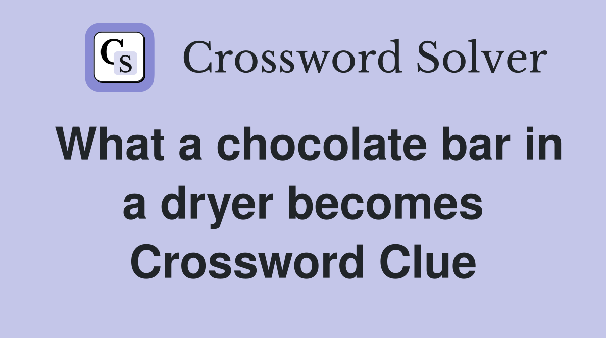 What a chocolate bar in a dryer becomes Crossword Clue