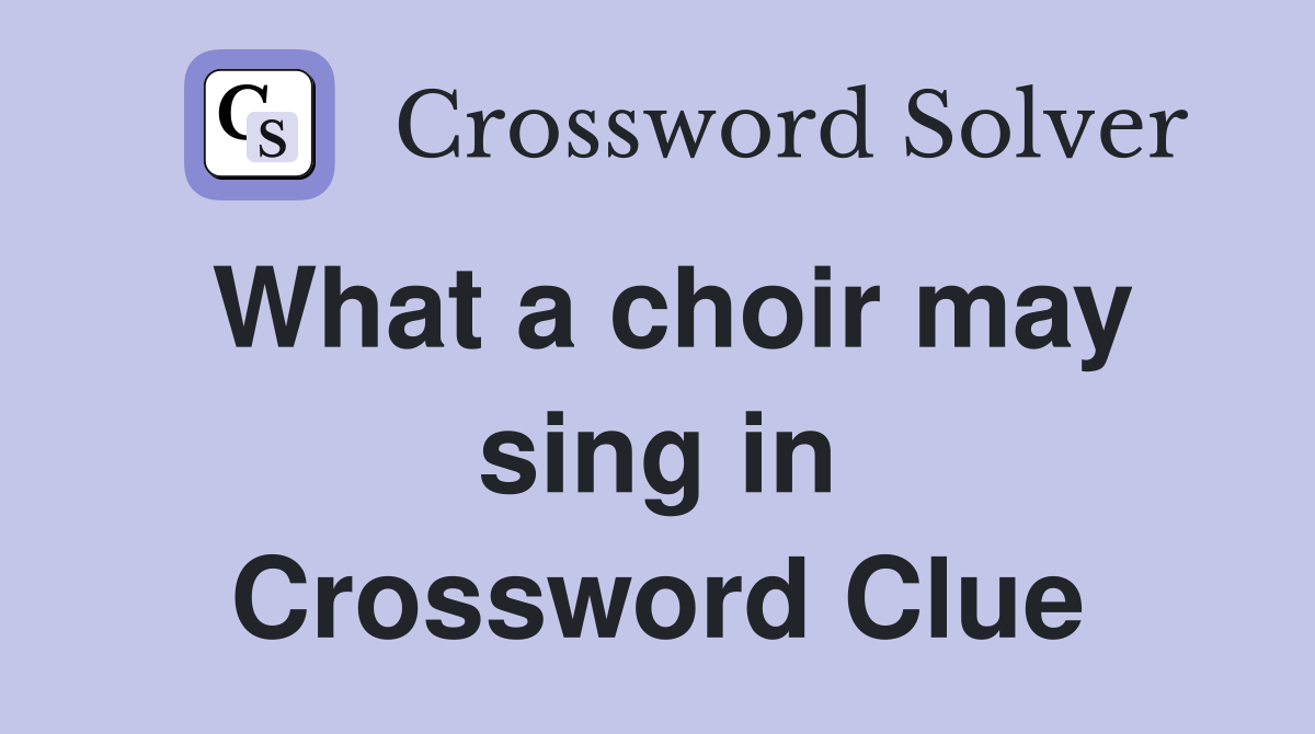 What a choir may sing in Crossword Clue