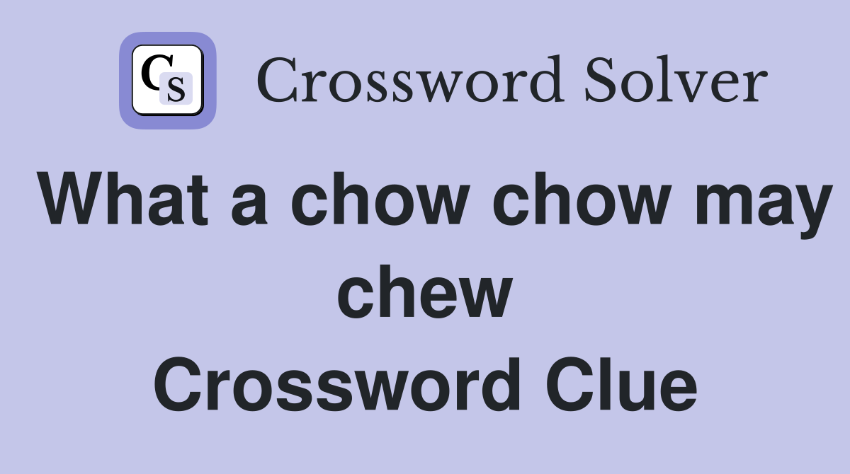 What a chow chow may chew Crossword Clue