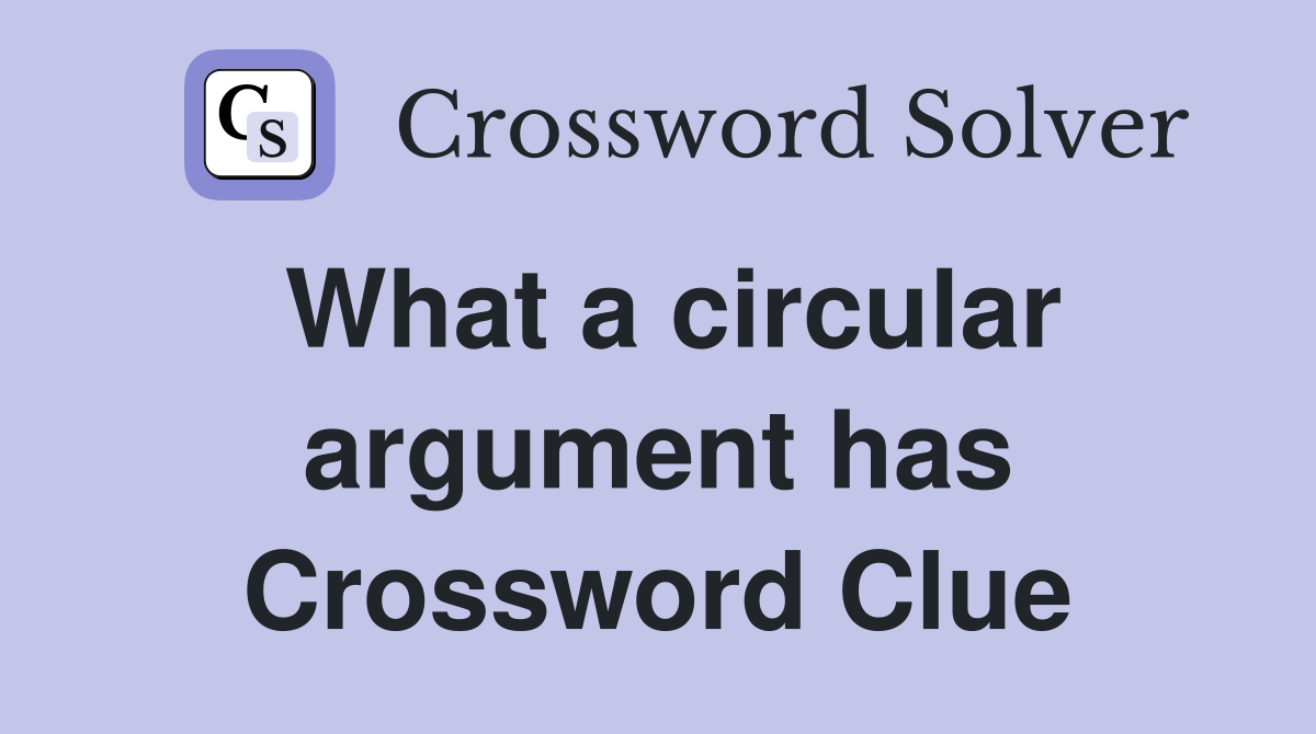 What a circular argument has Crossword Clue