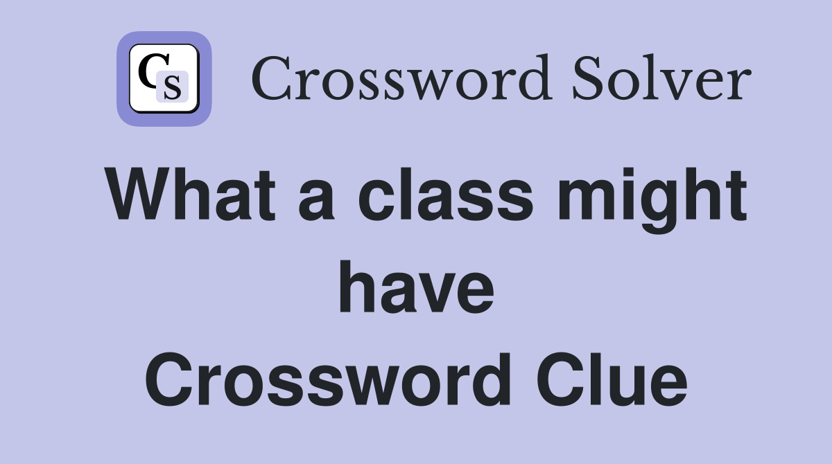 What a class might have Crossword Clue