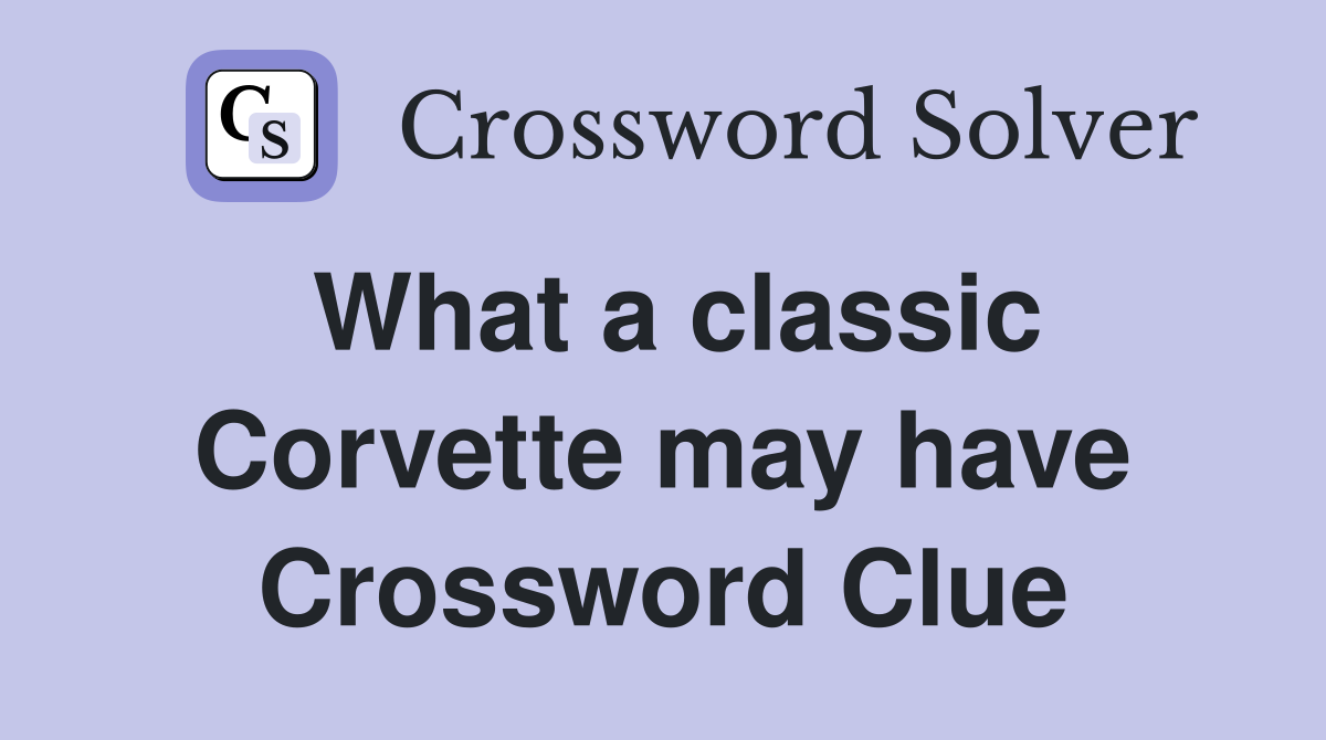 What a classic Corvette may have Crossword Clue