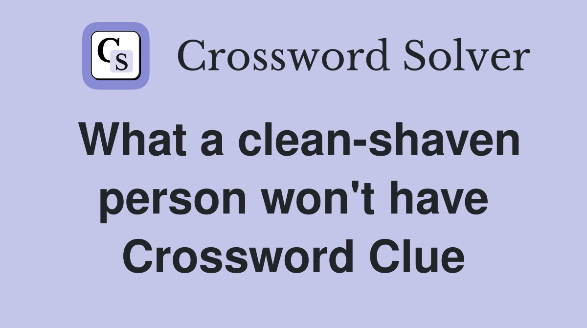 What a clean-shaven person won't have Crossword Clue