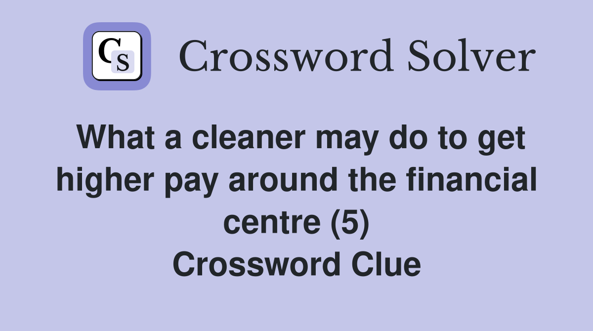 What a cleaner may do to get higher pay around the financial centre (5) Crossword Clue