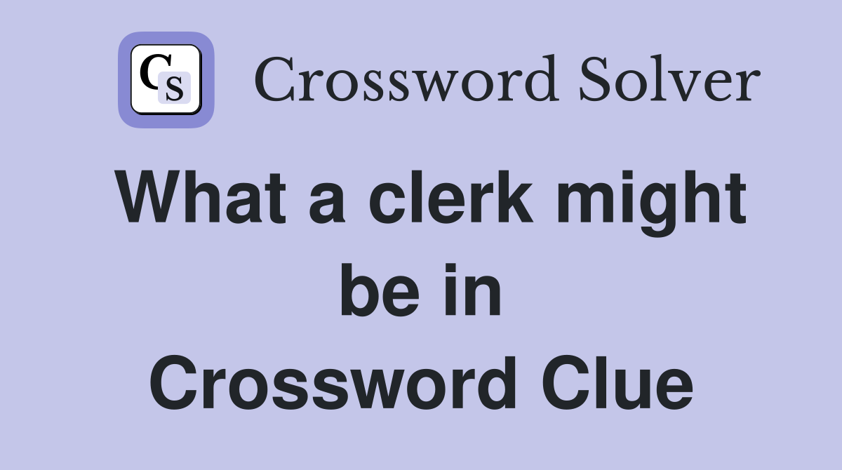 What a clerk might be in Crossword Clue
