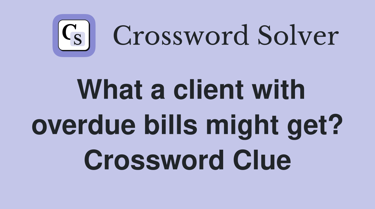 What a client with overdue bills might get? Crossword Clue