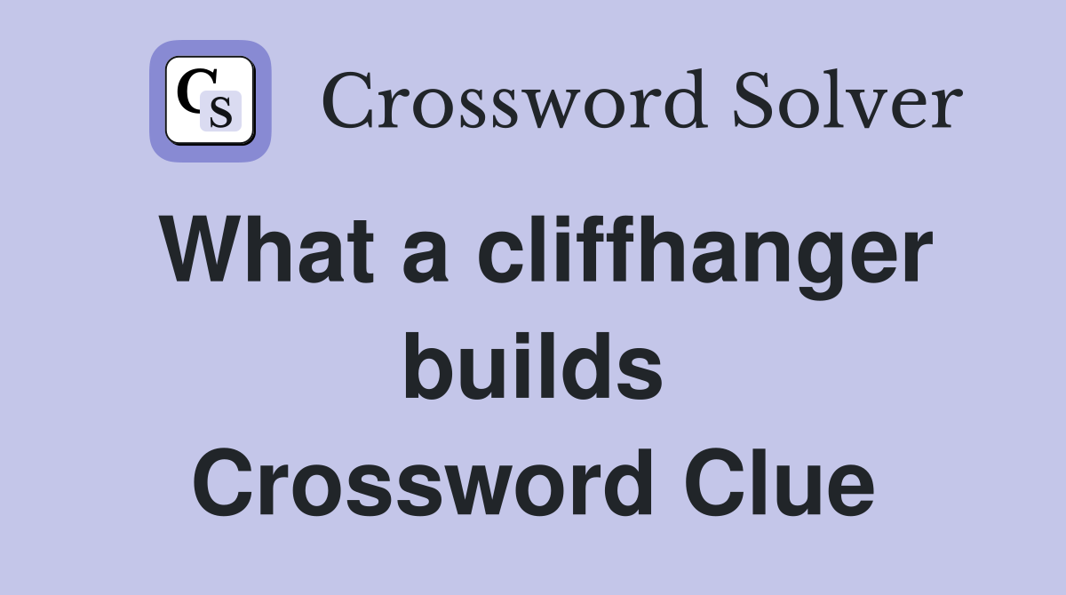 What a cliffhanger builds Crossword Clue