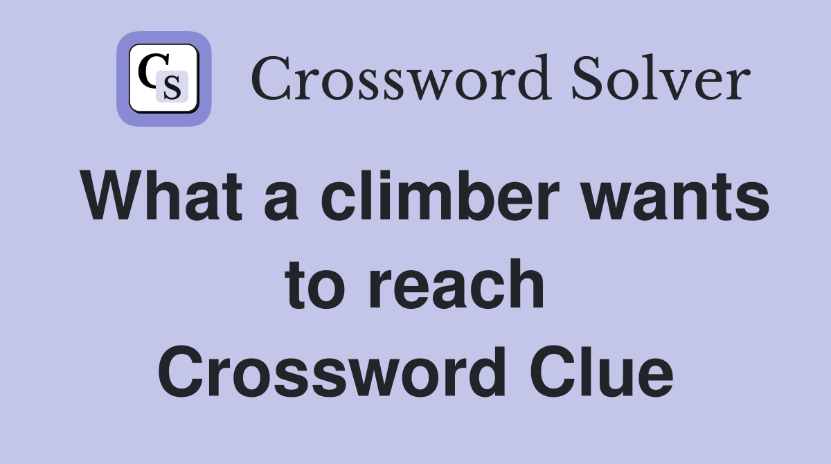 What a climber wants to reach Crossword Clue