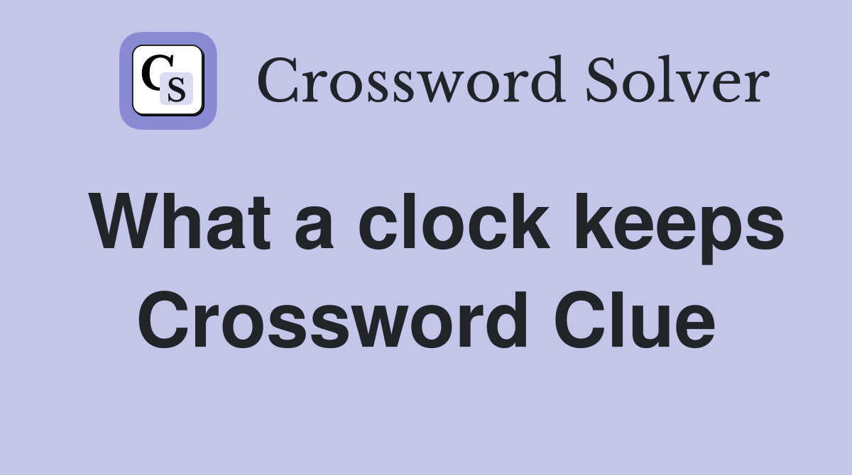 What a clock keeps Crossword Clue