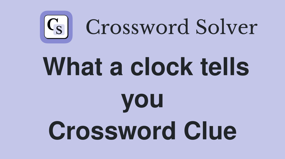 What a clock tells you Crossword Clue