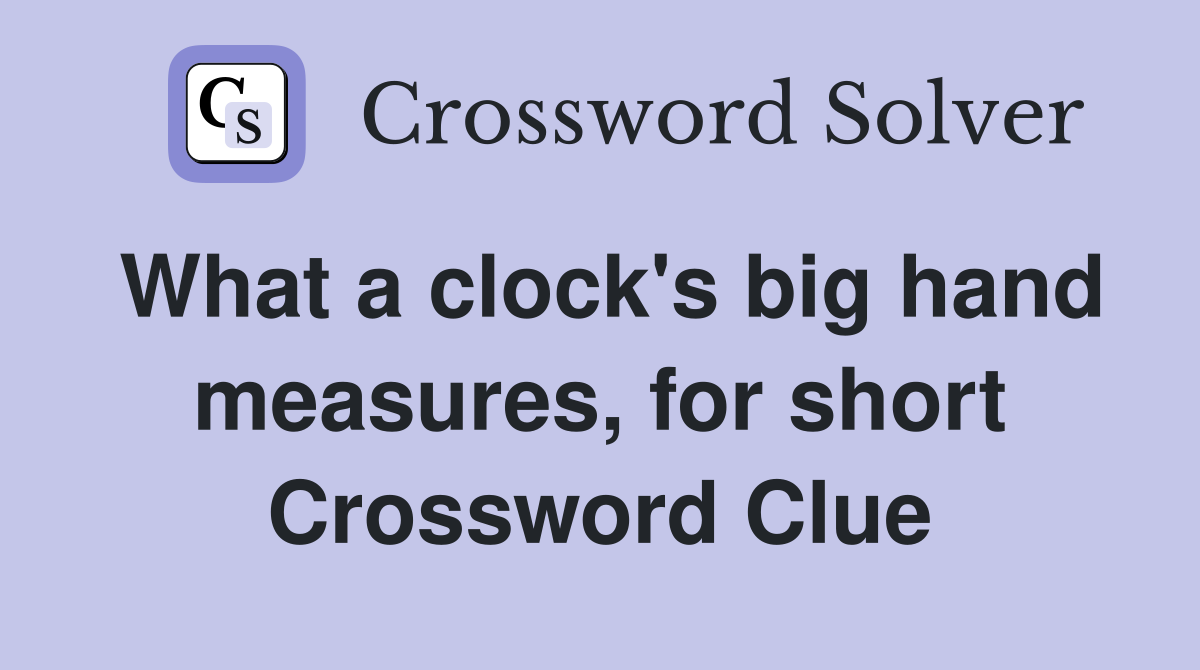 What a clock's big hand measures, for short Crossword Clue