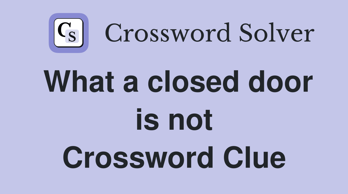 What a closed door is not Crossword Clue