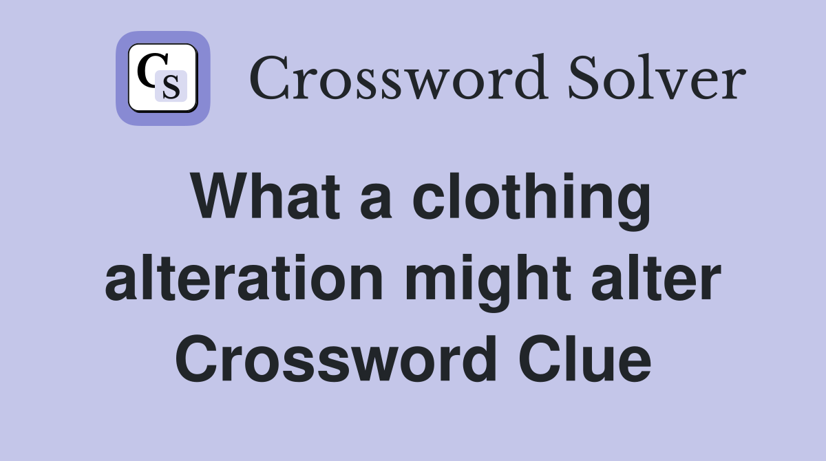 What a clothing alteration might alter Crossword Clue