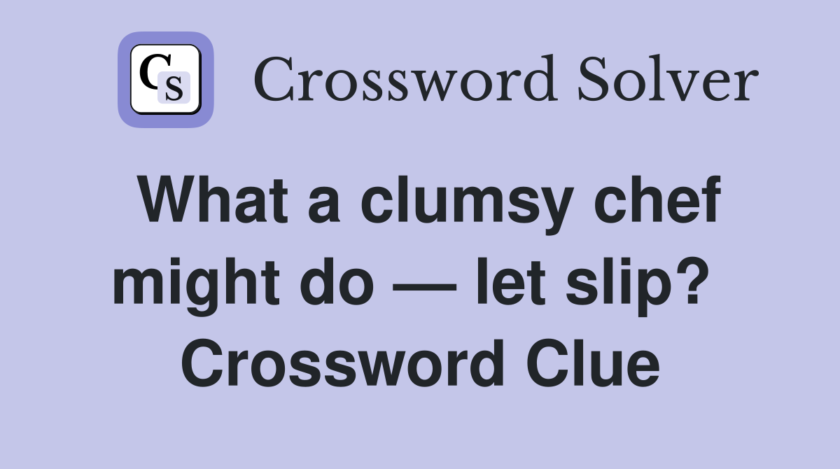 What a clumsy chef might do — let slip?  Crossword Clue