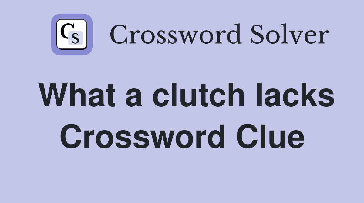 What a clutch lacks Crossword Clue