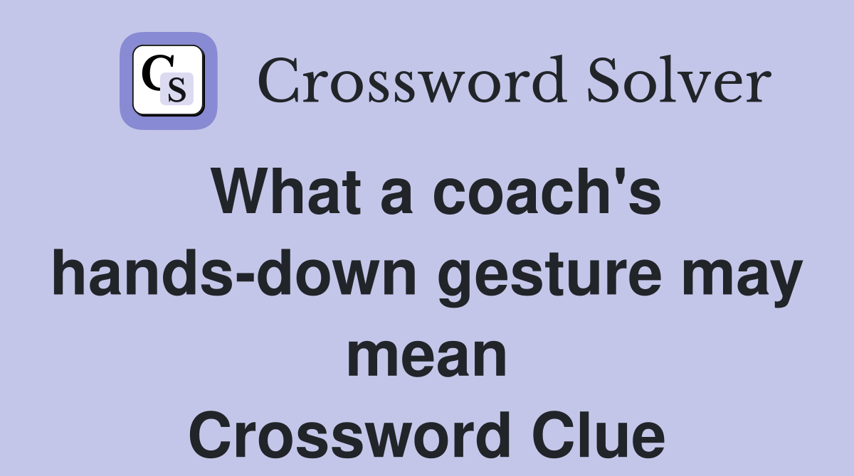 What a coach's hands-down gesture may mean Crossword Clue