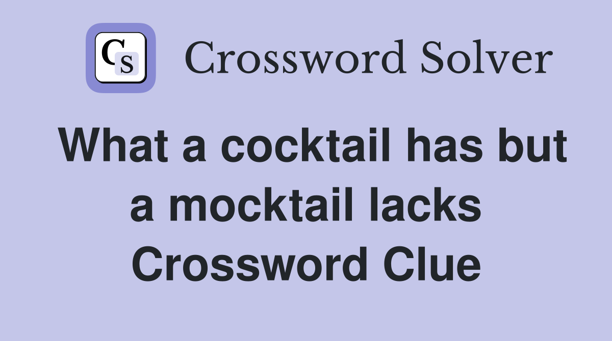 What a cocktail has but a mocktail lacks Crossword Clue