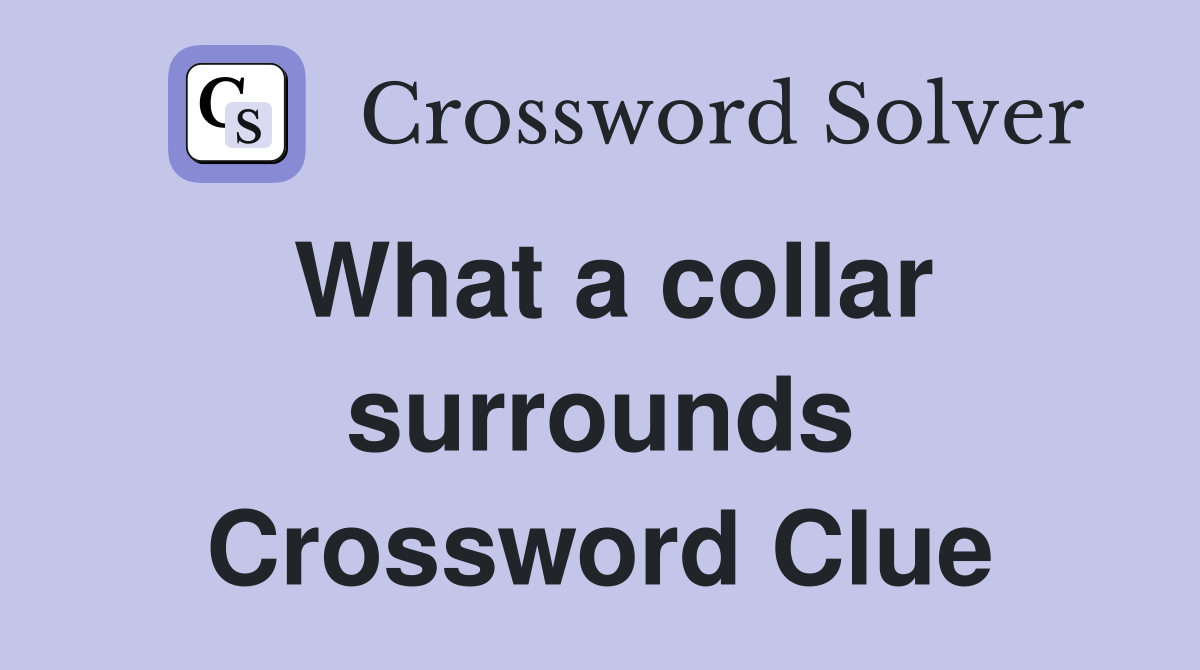 What a collar surrounds Crossword Clue