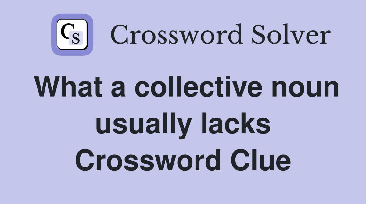 What a collective noun usually lacks Crossword Clue