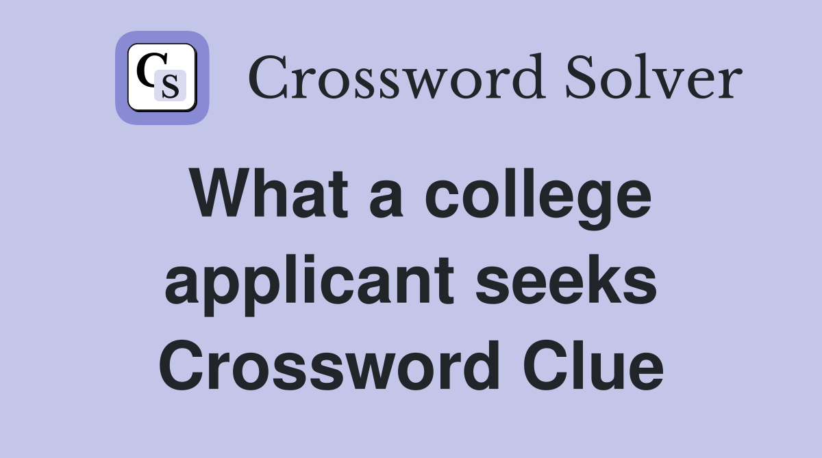 What a college applicant seeks Crossword Clue