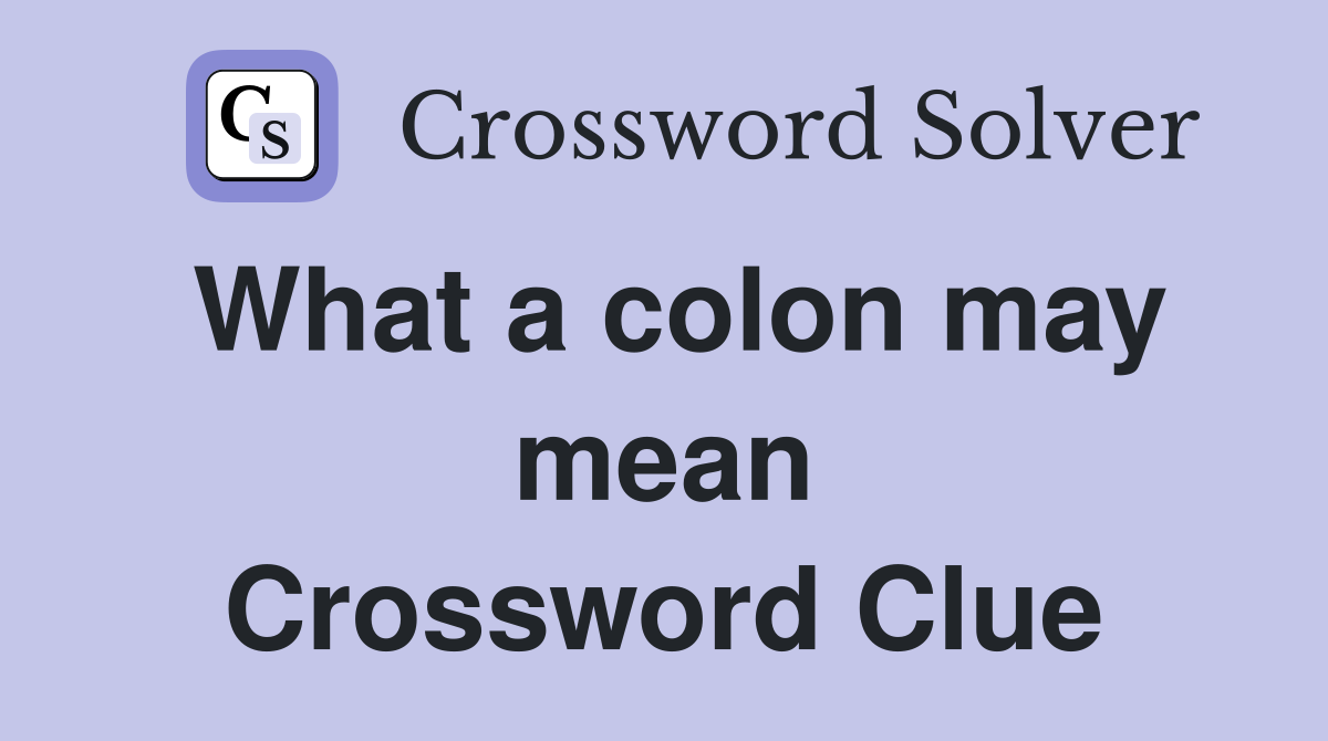 What a colon may mean Crossword Clue