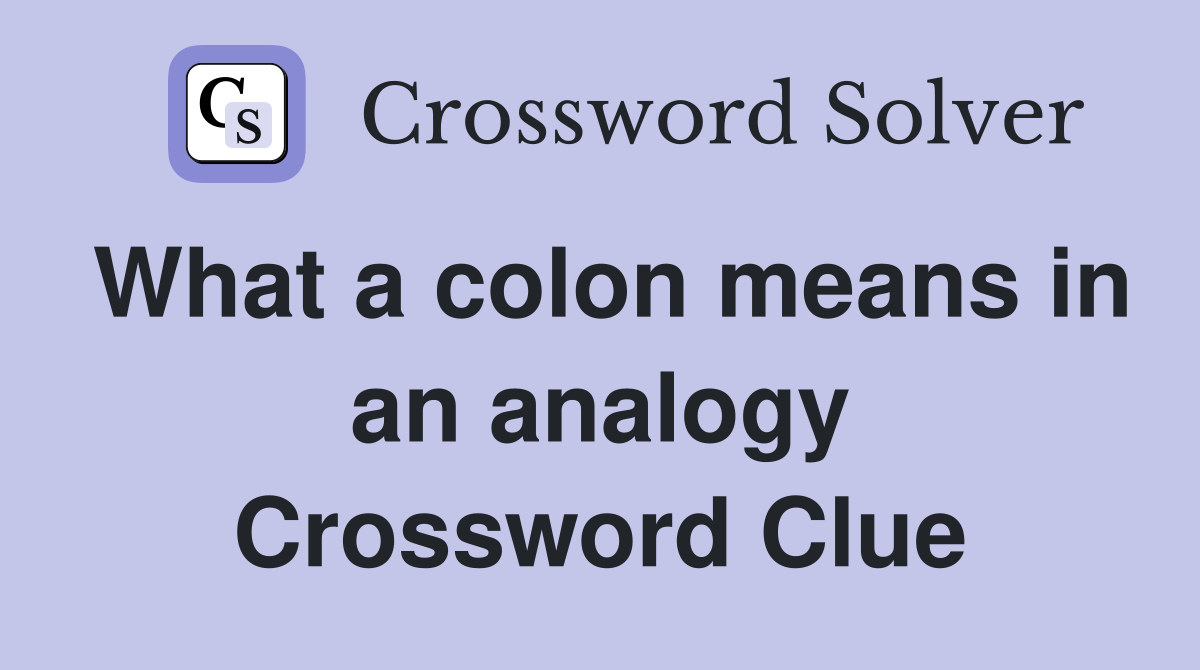 What a colon means in an analogy Crossword Clue
