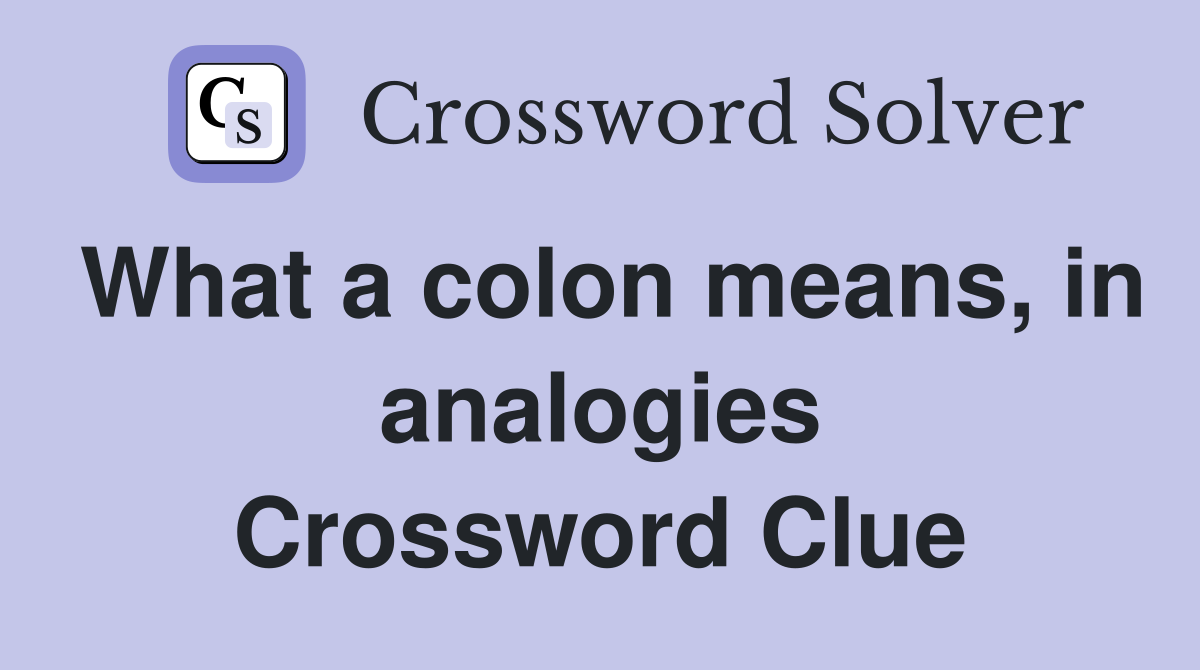 What a colon means, in analogies Crossword Clue