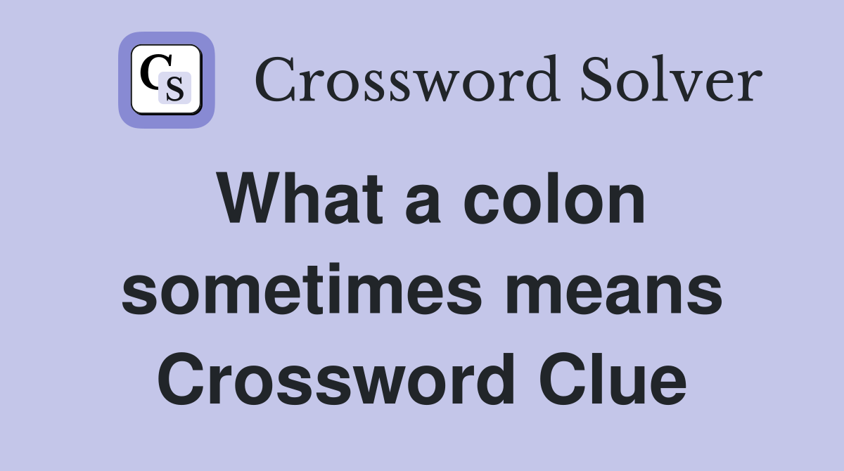 What a colon sometimes means Crossword Clue