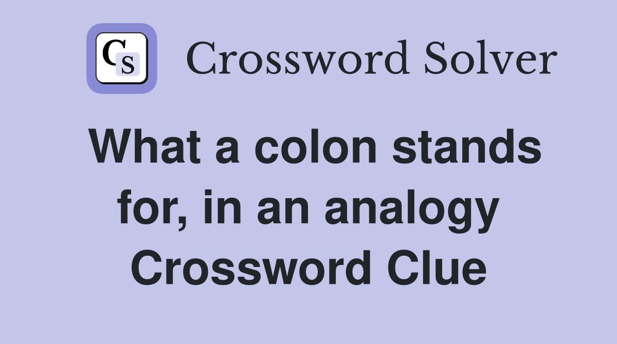 What a colon stands for, in an analogy Crossword Clue