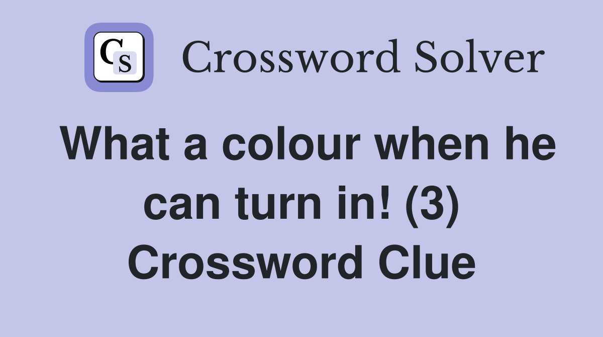 What a colour when he can turn in! (3) Crossword Clue