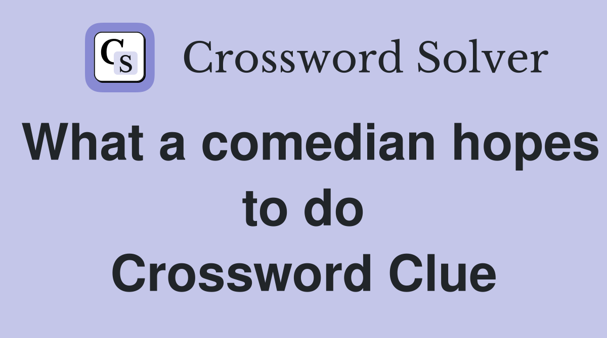 What a comedian hopes to do Crossword Clue