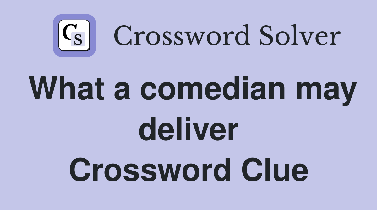 What a comedian may deliver Crossword Clue