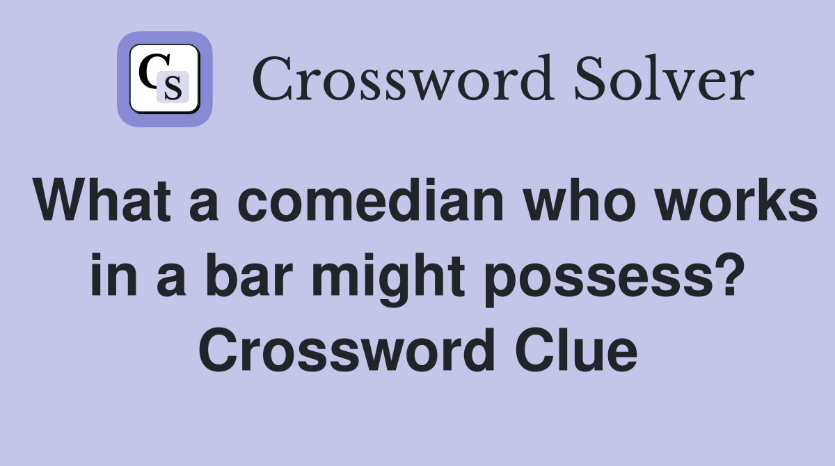 What a comedian who works in a bar might possess? Crossword Clue