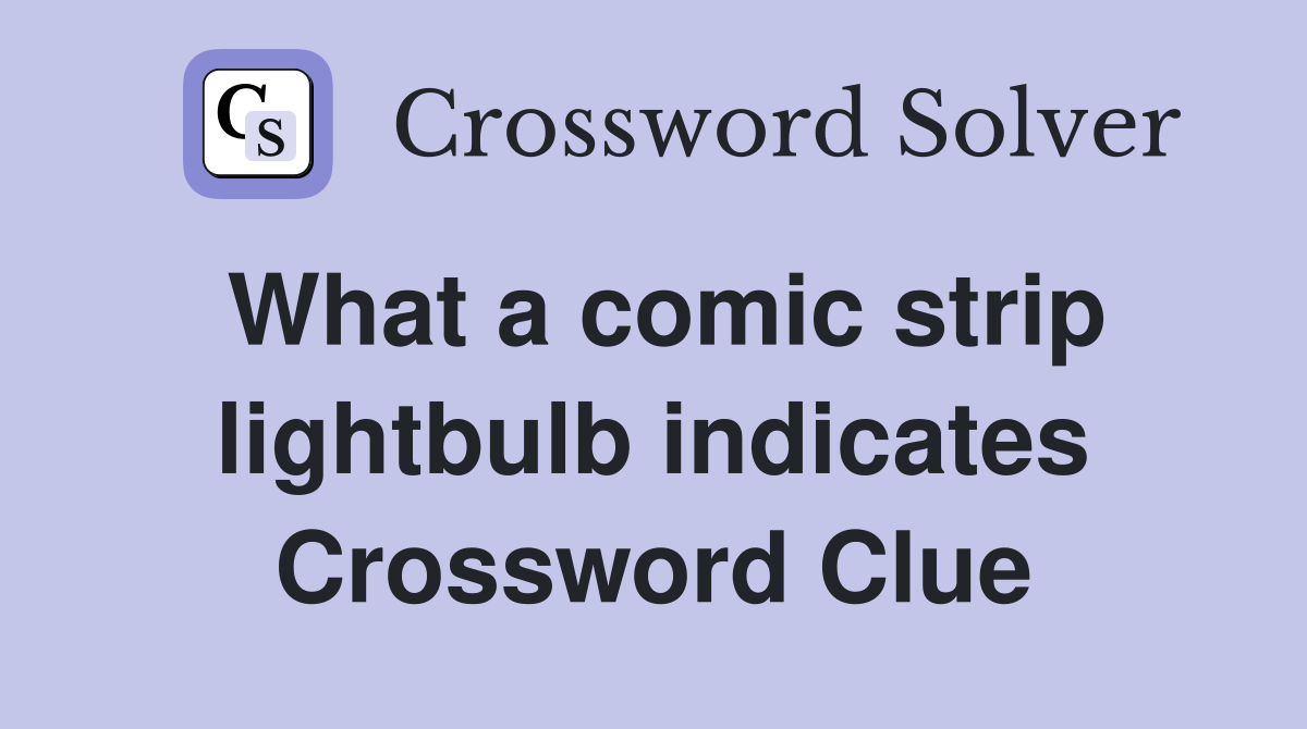What a comic strip lightbulb indicates Crossword Clue