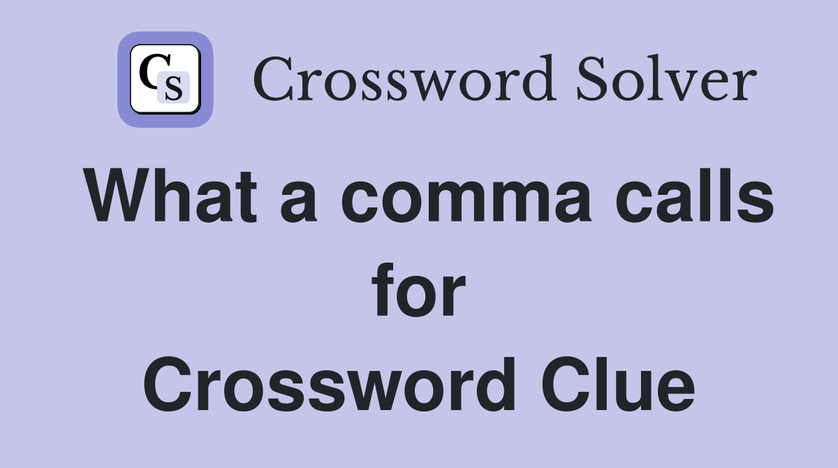What a comma calls for Crossword Clue