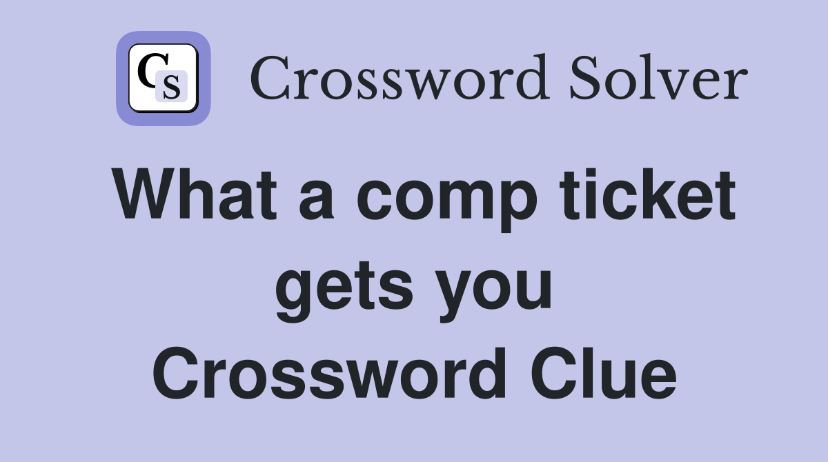 What a comp ticket gets you Crossword Clue